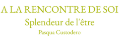 A La Rencontre de Soi - Pasqua Custodero